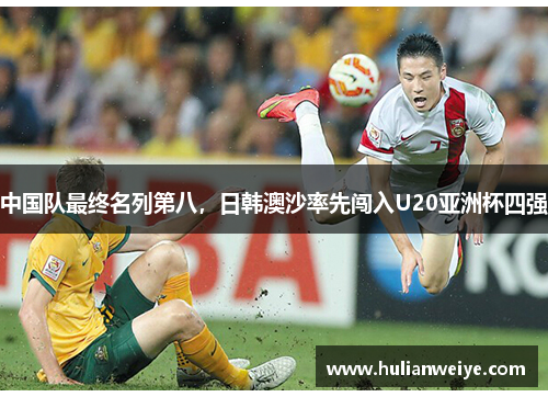 中国队最终名列第八，日韩澳沙率先闯入U20亚洲杯四强