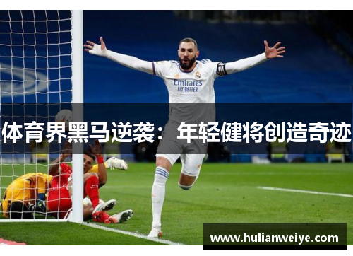 体育界黑马逆袭：年轻健将创造奇迹